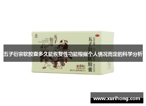 五子衍宗软胶囊多久能恢复性功能根据个人情况而定的科学分析